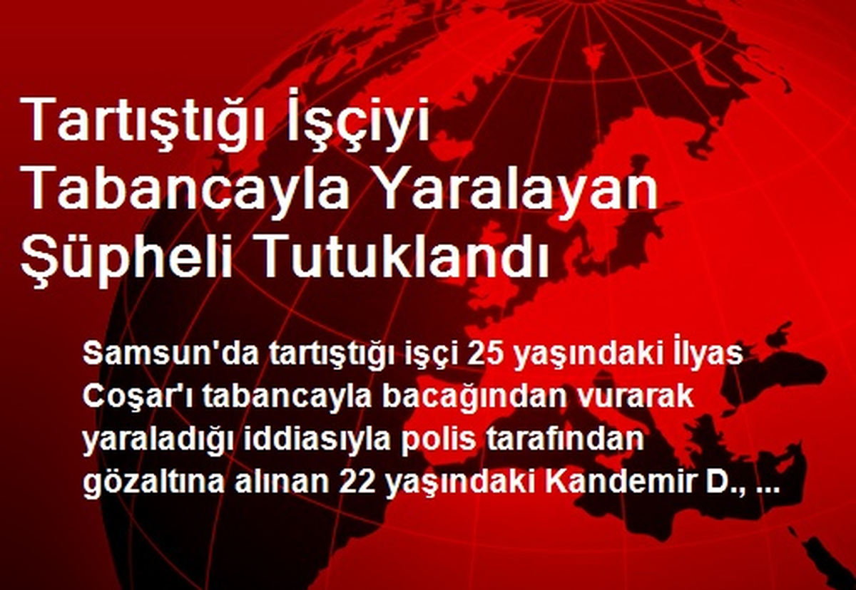 Tartıştığı İşçiyi Tabancayla Yaralayan Şüpheli Tutuklandı