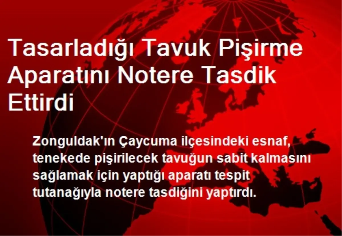 Tasarladığı Tavuk Pişirme Aparatını Notere Tasdik Ettirdi