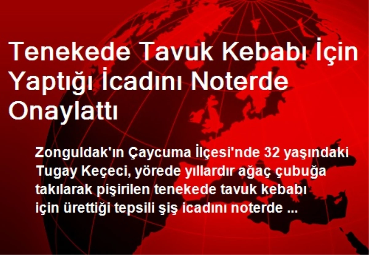 Tenekede Tavuk Kebabı İçin Yaptığı İcadını Noterde Onaylattı