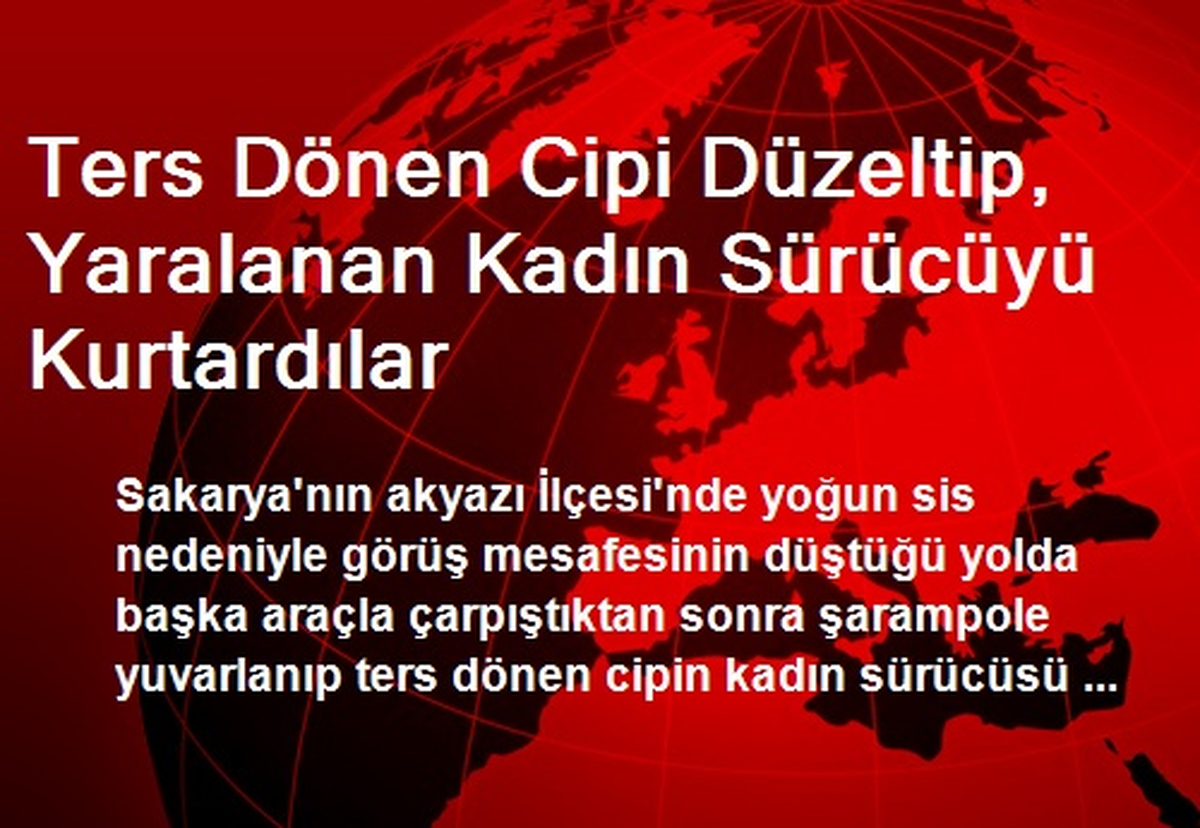 Ters Dönen Cipi Düzeltip, Yaralanan Kadın Sürücüyü Kurtardılar