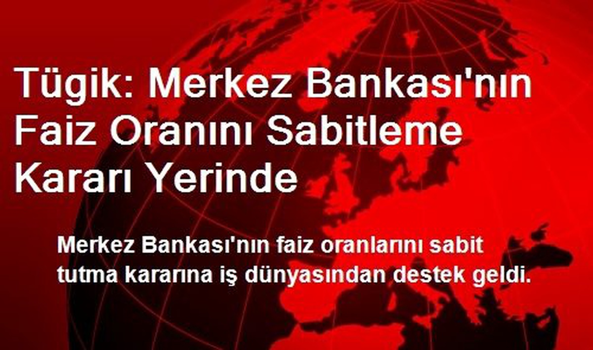 Tügik: Merkez Bankası\'nın Faiz Oranını Sabitleme Kararı Yerinde