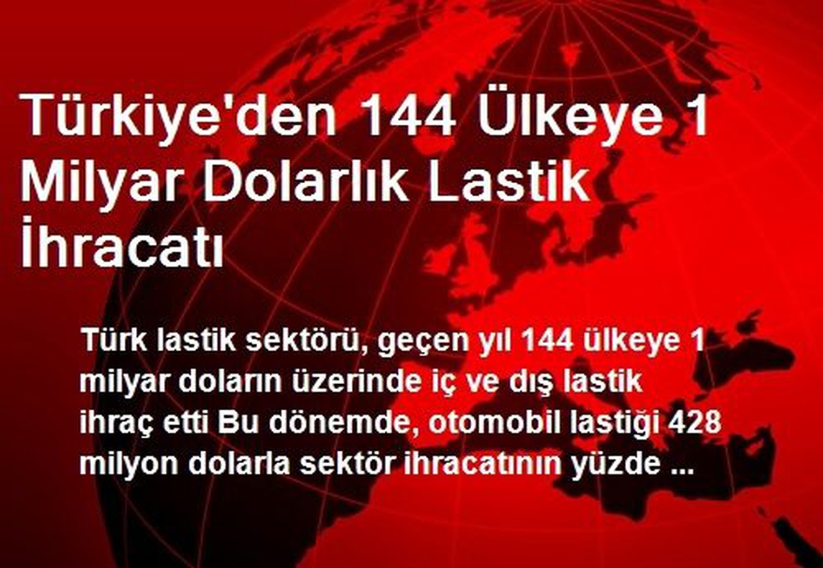 Türkiye\'den 144 Ülkeye 1 Milyar Dolarlık Lastik İhracatı
