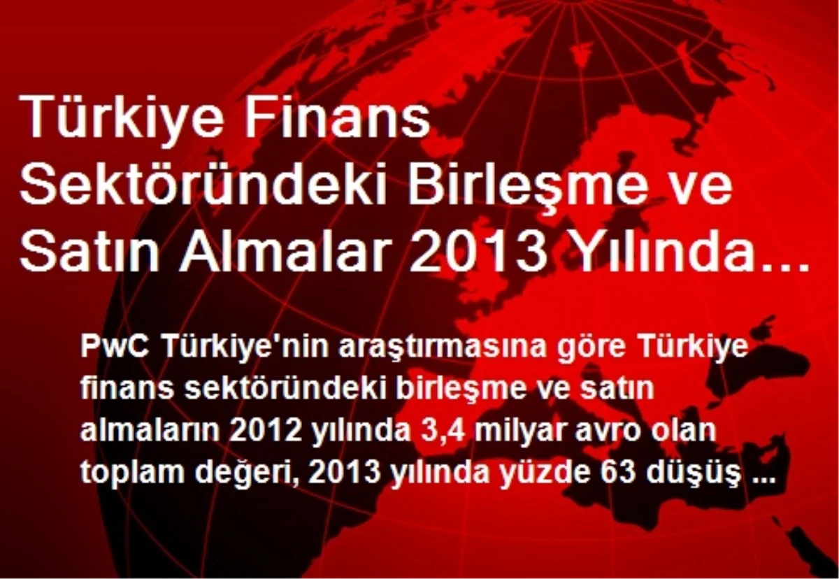 Türkiye Finans Sektöründeki Birleşme ve Satın Almalar 2013 Yılında 1,3 Milyar Avro Oldu