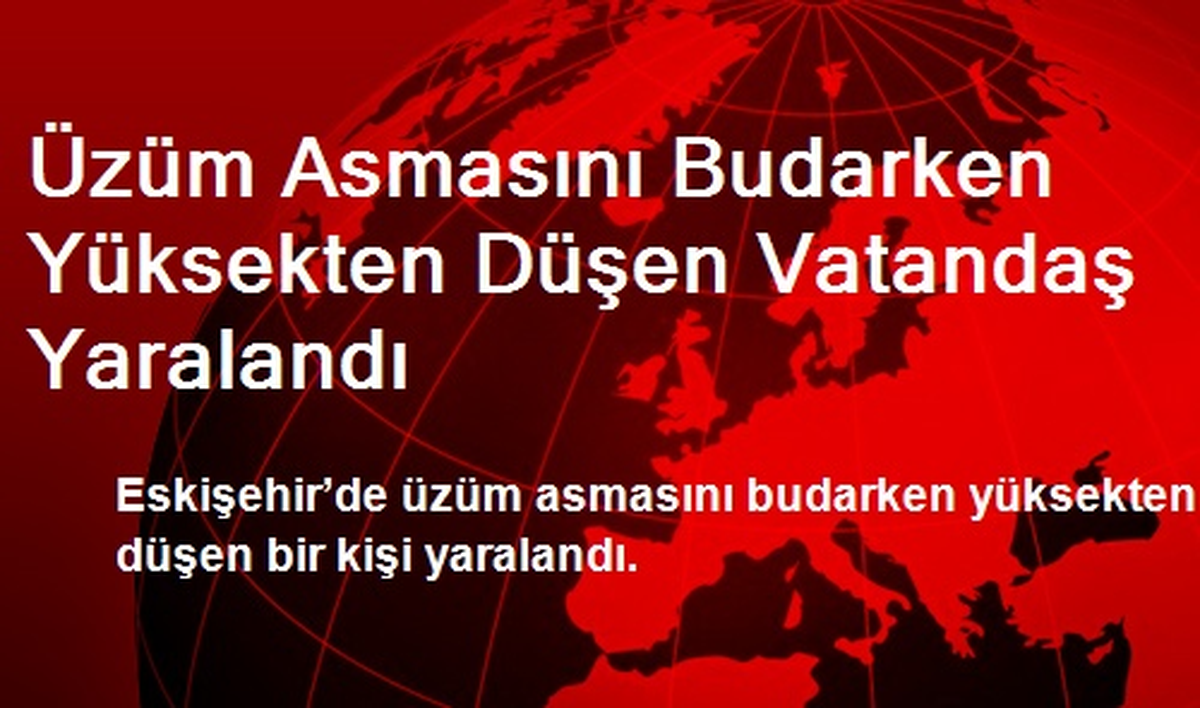 Üzüm Asmasını Budarken Yüksekten Düşen Vatandaş Yaralandı