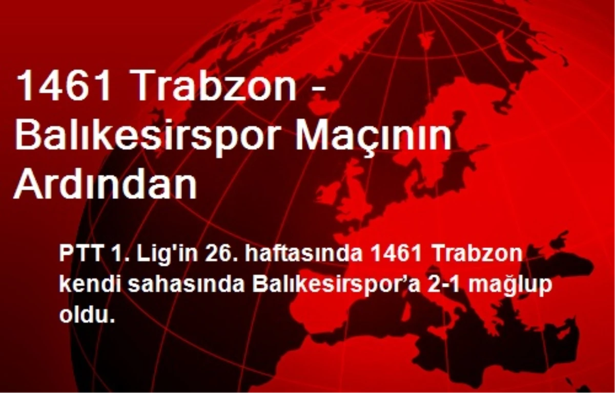 1461 Trabzon - Balıkesirspor Maçının Ardından