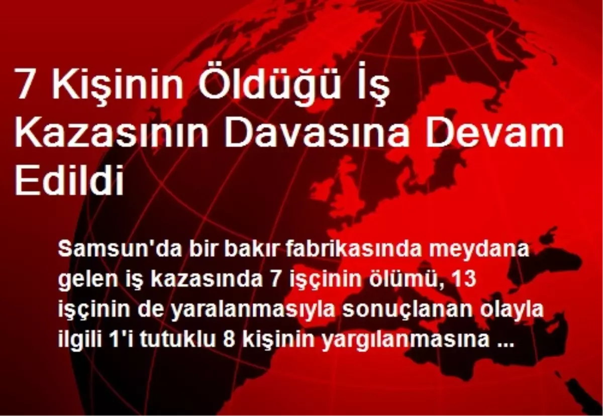 7 Kişinin Öldüğü İş Kazasının Davasına Devam Edildi