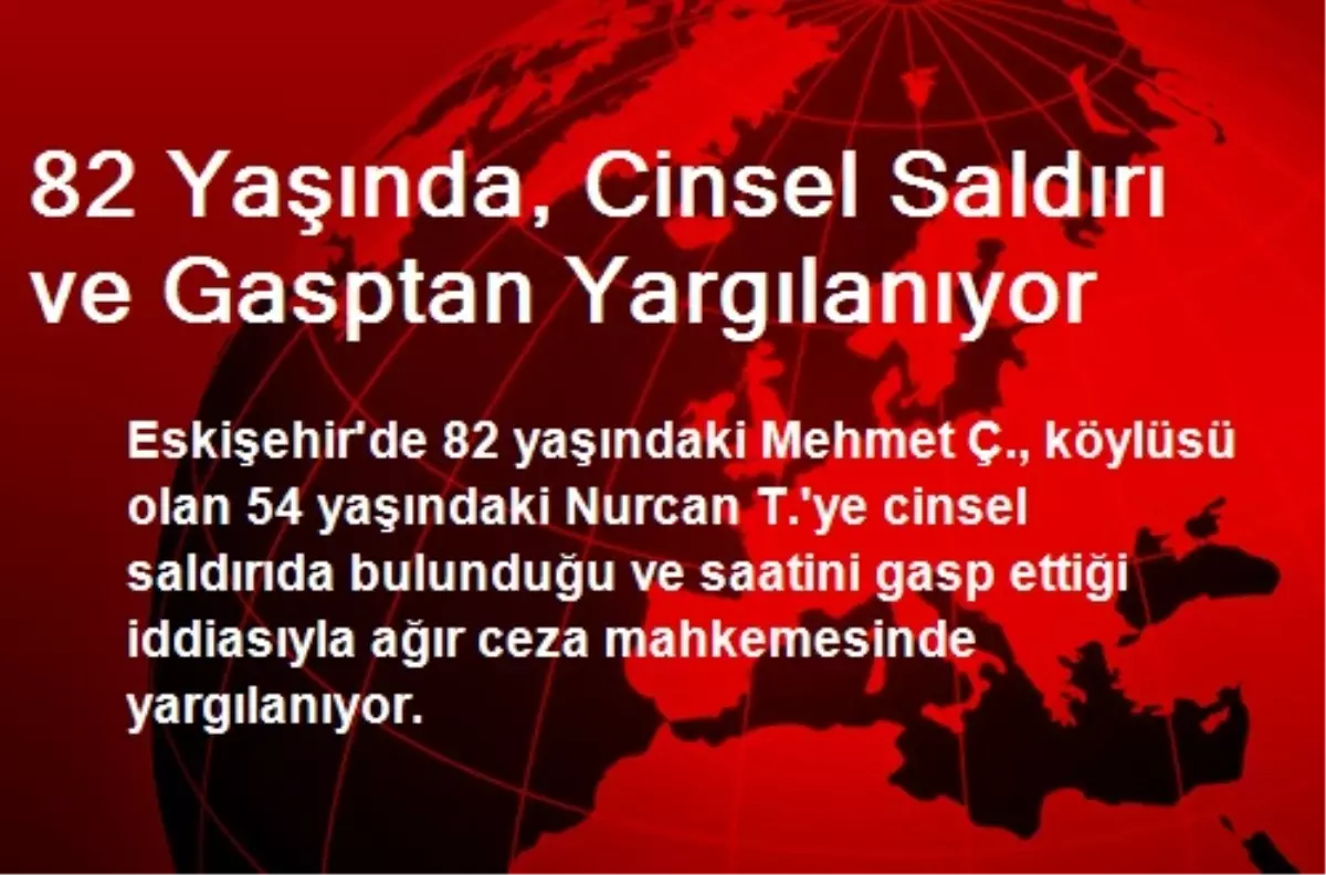 82 Yaşında, Cinsel Saldırı ve Gasptan Yargılanıyor