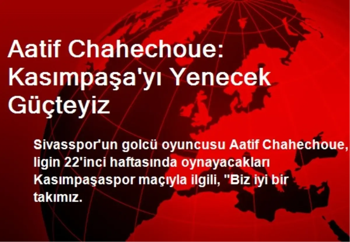 Aatif Chahechoue: Kasımpaşa\'yı Yenecek Güçteyiz