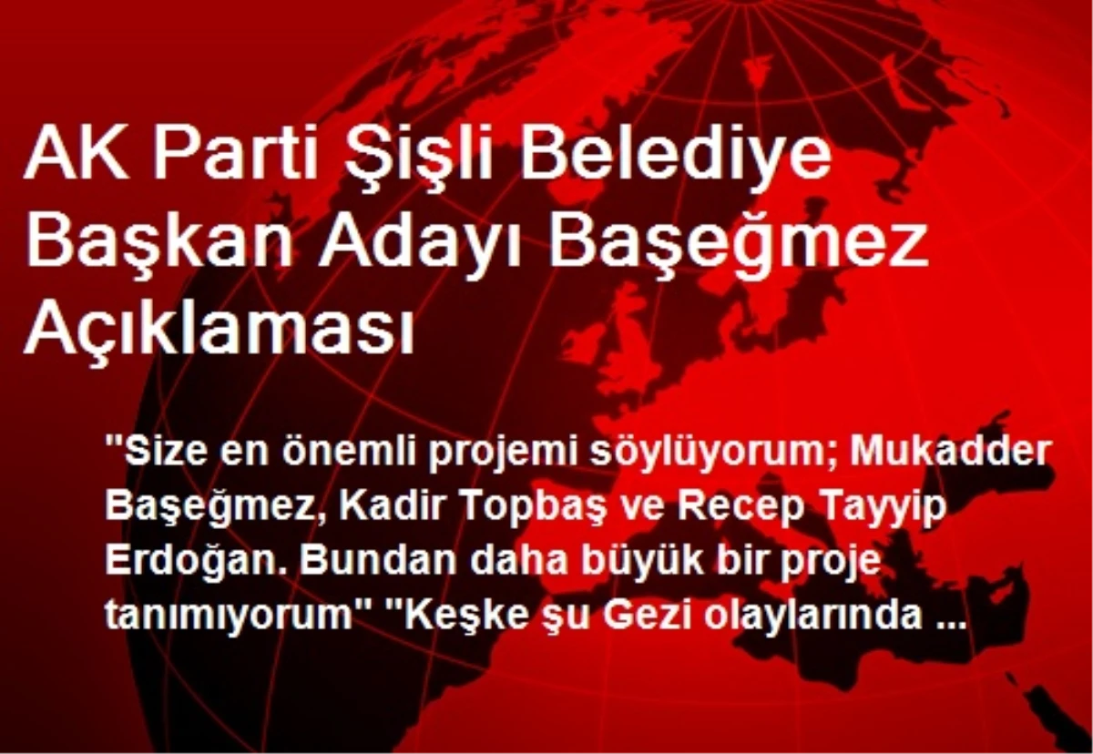 AK Parti Şişli Belediye Başkan Adayı Başeğmez Açıklaması
