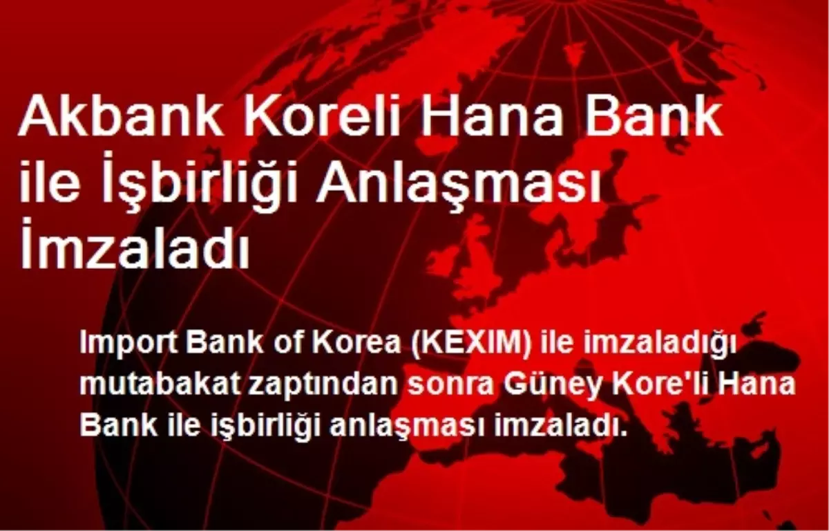 Akbank Koreli Hana Bank ile İşbirliği Anlaşması İmzaladı