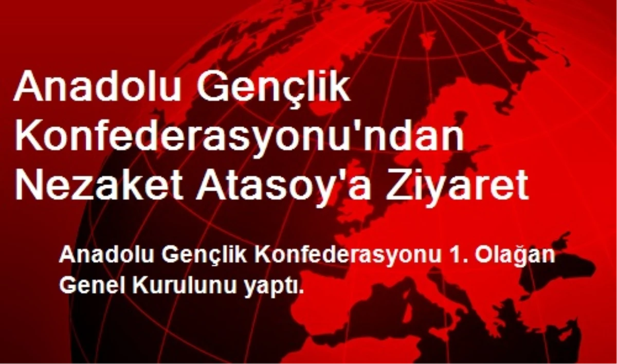 Anadolu Gençlik Konfederasyonu\'ndan Nezaket Atasoy\'a Ziyaret