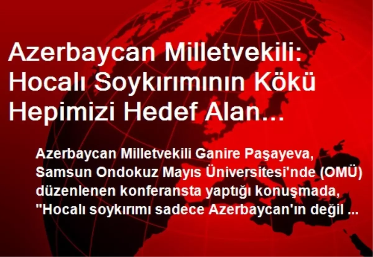 Azerbaycan Milletvekili: Hocalı Soykırımının Kökü Hepimizi Hedef Alan Oyunların Bir Sonucu