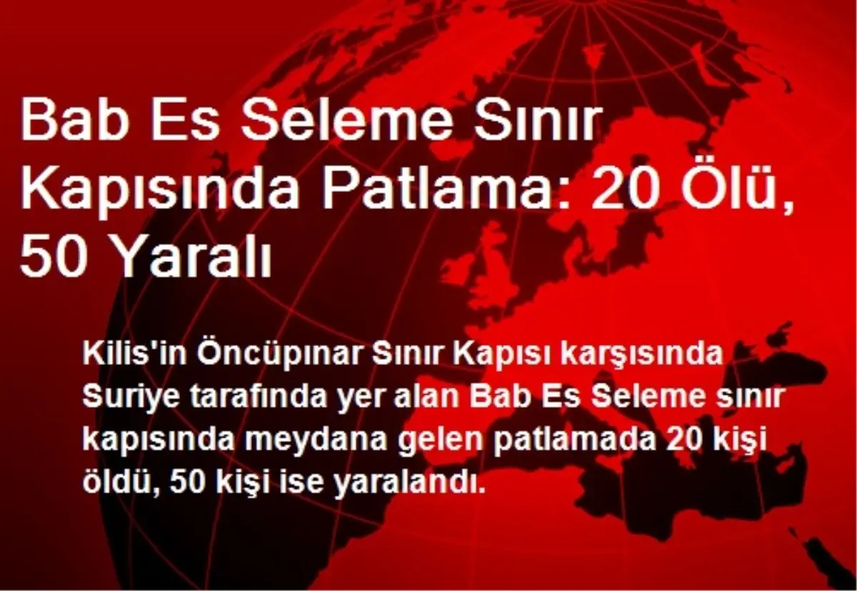 Bab Es Seleme Sınır Kapısında Patlama: 20 Ölü, 50 Yaralı