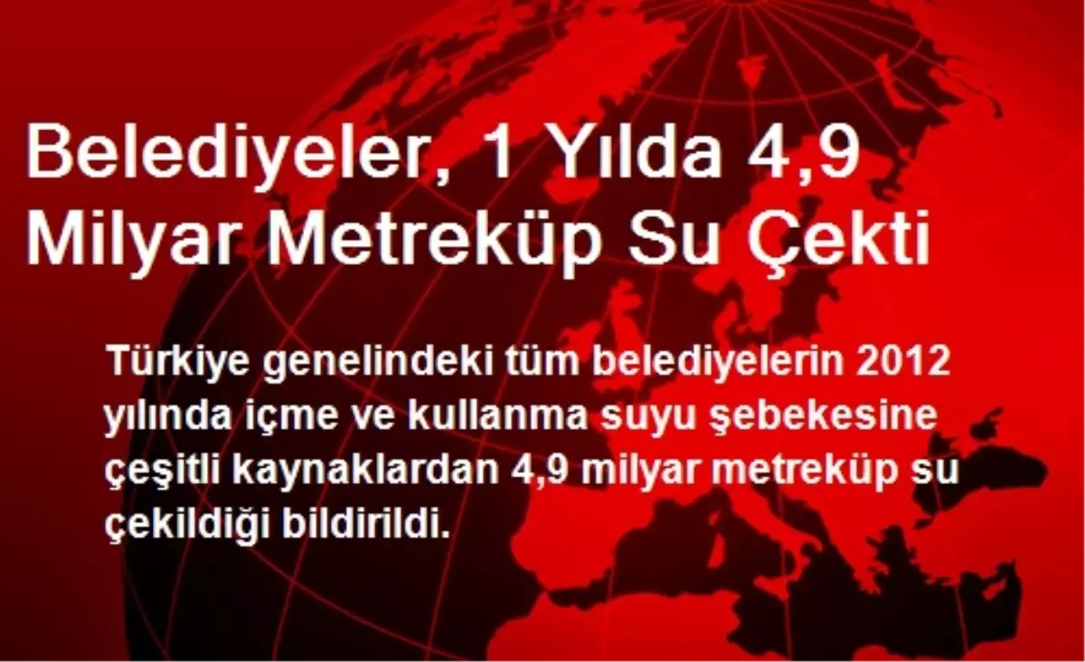 Belediyeler, 1 Yılda 4,9 Milyar Metreküp Su Çekti