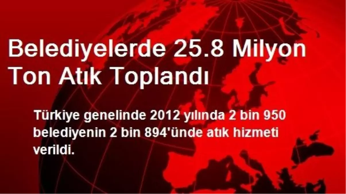 Belediyelerde 25.8 Milyon Ton Atık Toplandı