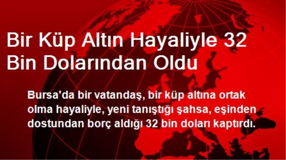 Bir Küp Altın Hayaliyle 32 Bin Dolarından Oldu