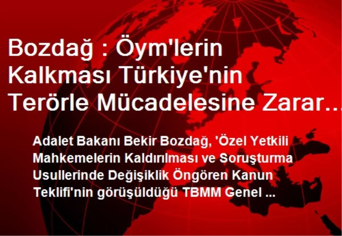 Bozdağ : Öym\'lerin Kalkması Türkiye\'nin Terörle Mücadelesine Zarar Vermeyecektir