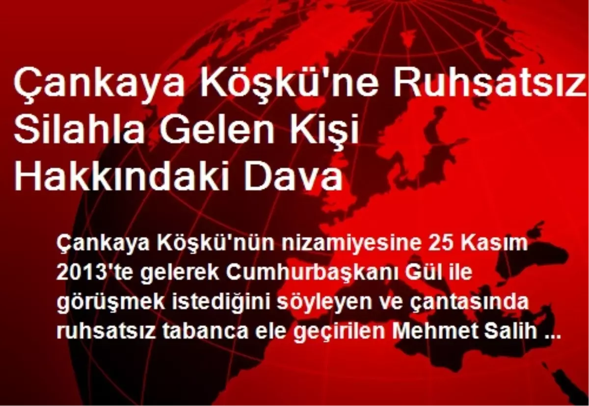 Çankaya Köşkü\'ne Ruhsatsız Silahla Gelen Kişi Hakkındaki Dava