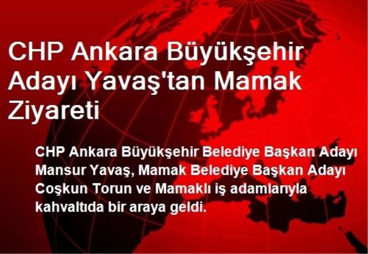 CHP Ankara Büyükşehir Adayı Yavaş\'tan Mamak Ziyareti