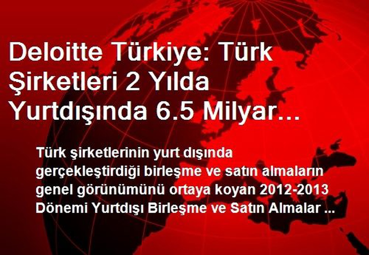 Deloitte Türkiye: Türk Şirketleri 2 Yılda Yurtdışında 6.5 Milyar Dolarlık Birleşme ve Satın Alma...