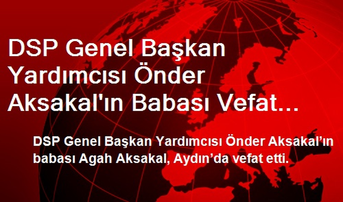 DSP Genel Başkan Yardımcısı Önder Aksakal\'ın Babası Vefat Etti