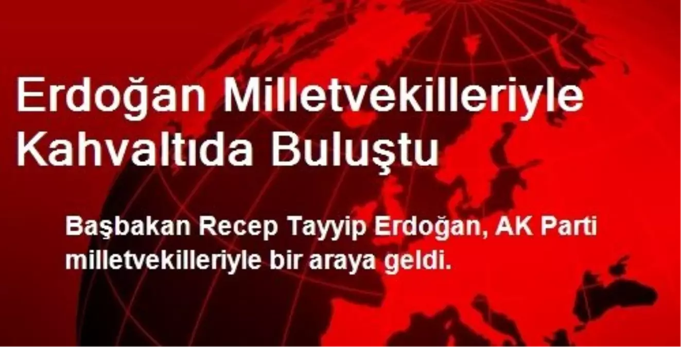 Erdoğan Milletvekilleriyle Kahvaltıda Buluştu