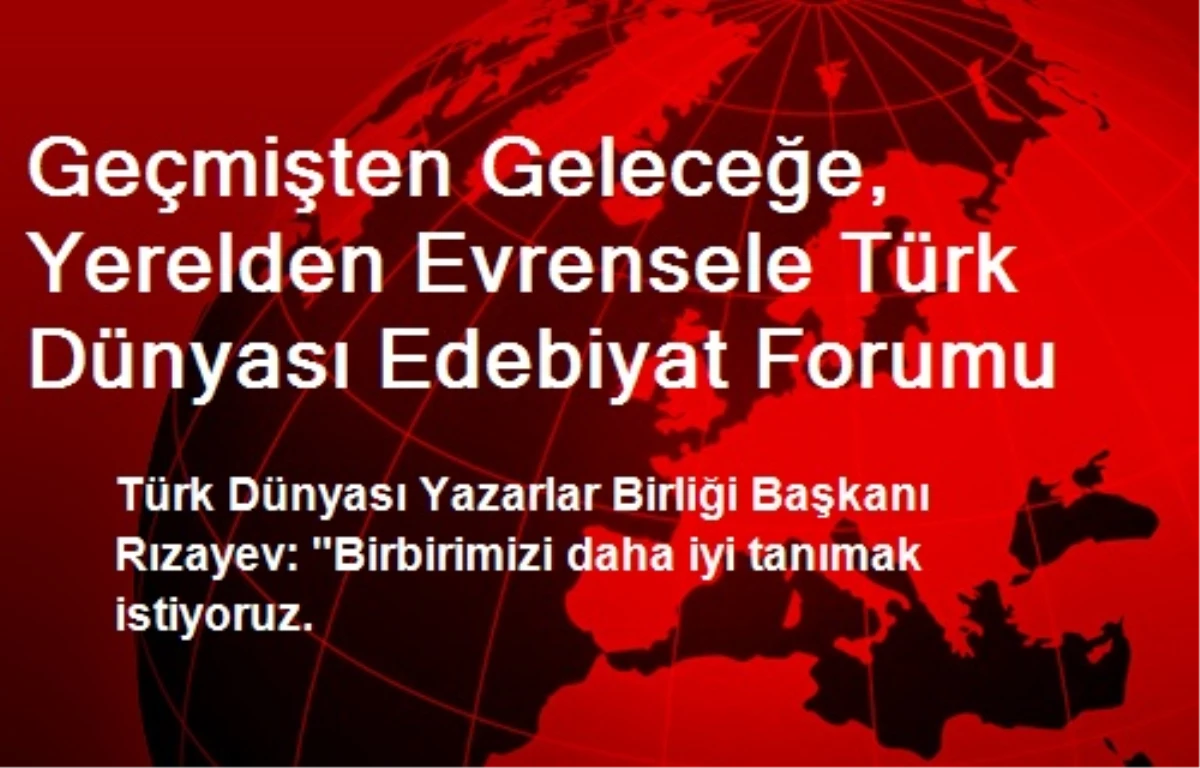 Geçmişten Geleceğe, Yerelden Evrensele Türk Dünyası Edebiyat Forumu