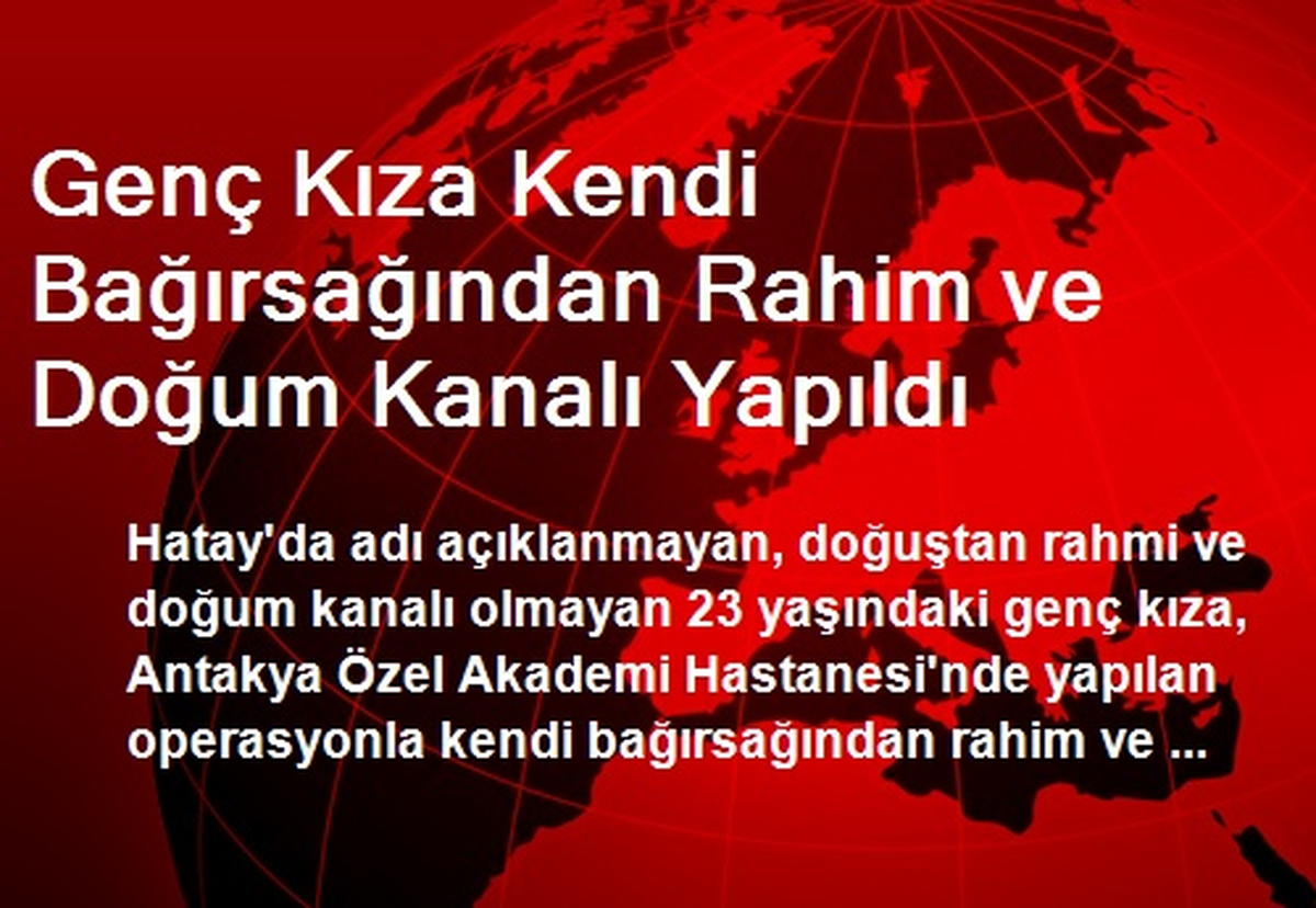 Genç Kıza Kendi Bağırsağından Rahim ve Doğum Kanalı Yapıldı