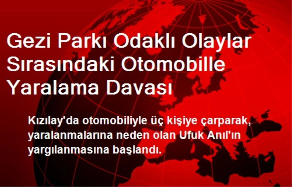 Gezi Parkı Odaklı Olaylar Sırasındaki Otomobille Yaralama Davası