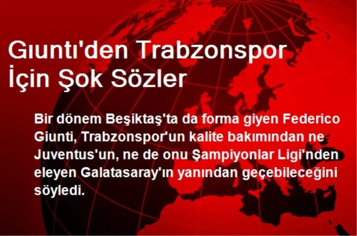 Gıuntı\'den Trabzonspor İçin Şok Sözler