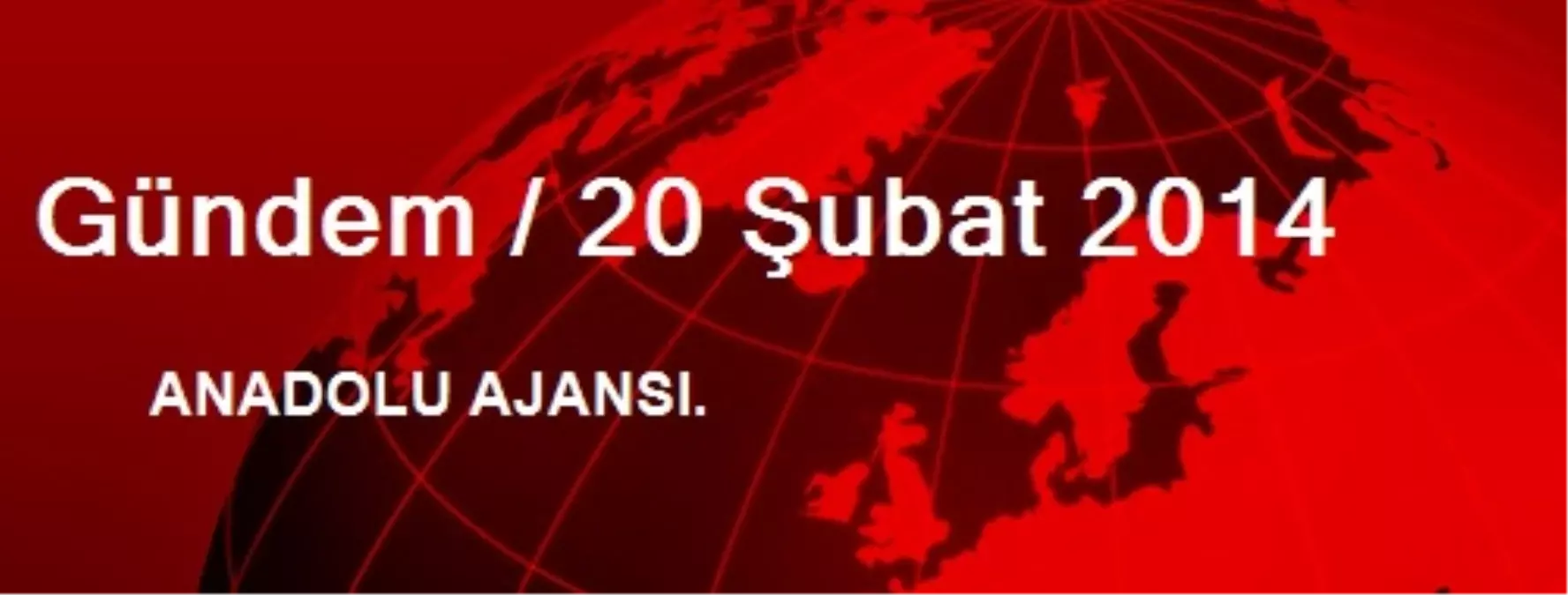 Gündem / 20 Şubat 2014
