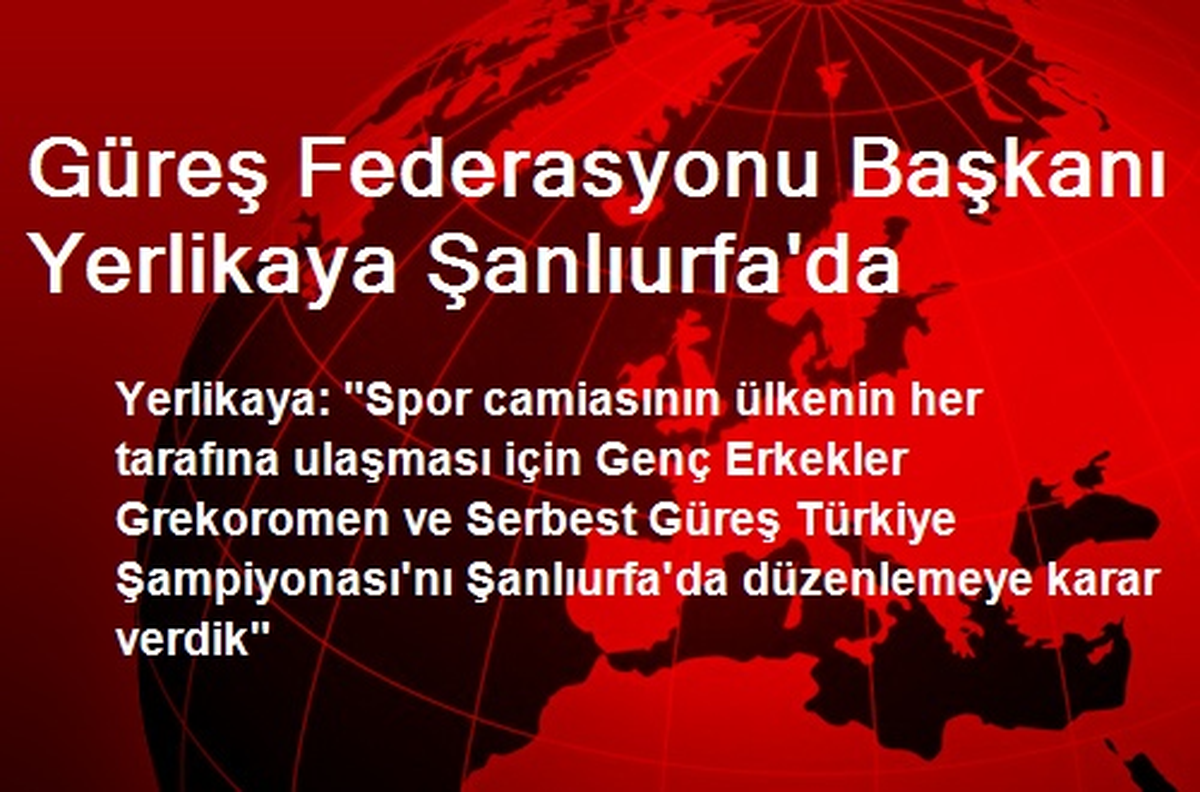 Güreş Federasyonu Başkanı Yerlikaya Şanlıurfa\'da