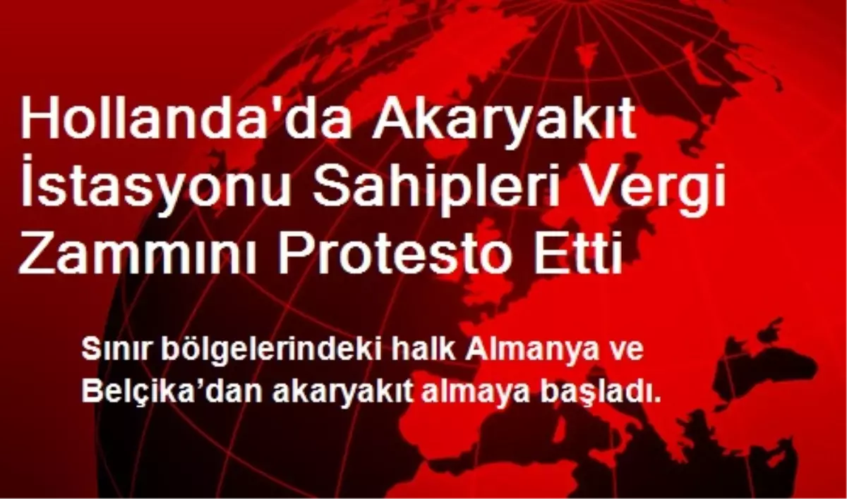 Hollanda\'da Akaryakıt İstasyonu Sahipleri Vergi Zammını Protesto Etti