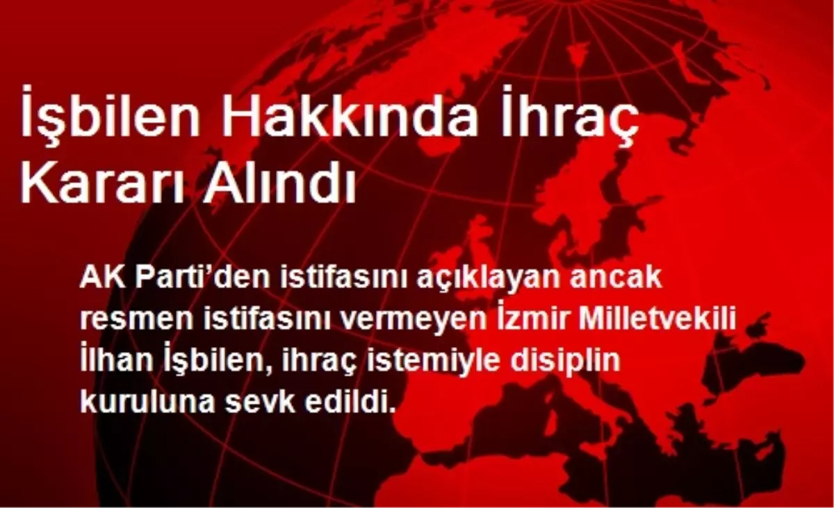 İşbilen Hakkında İhraç Kararı Alındı