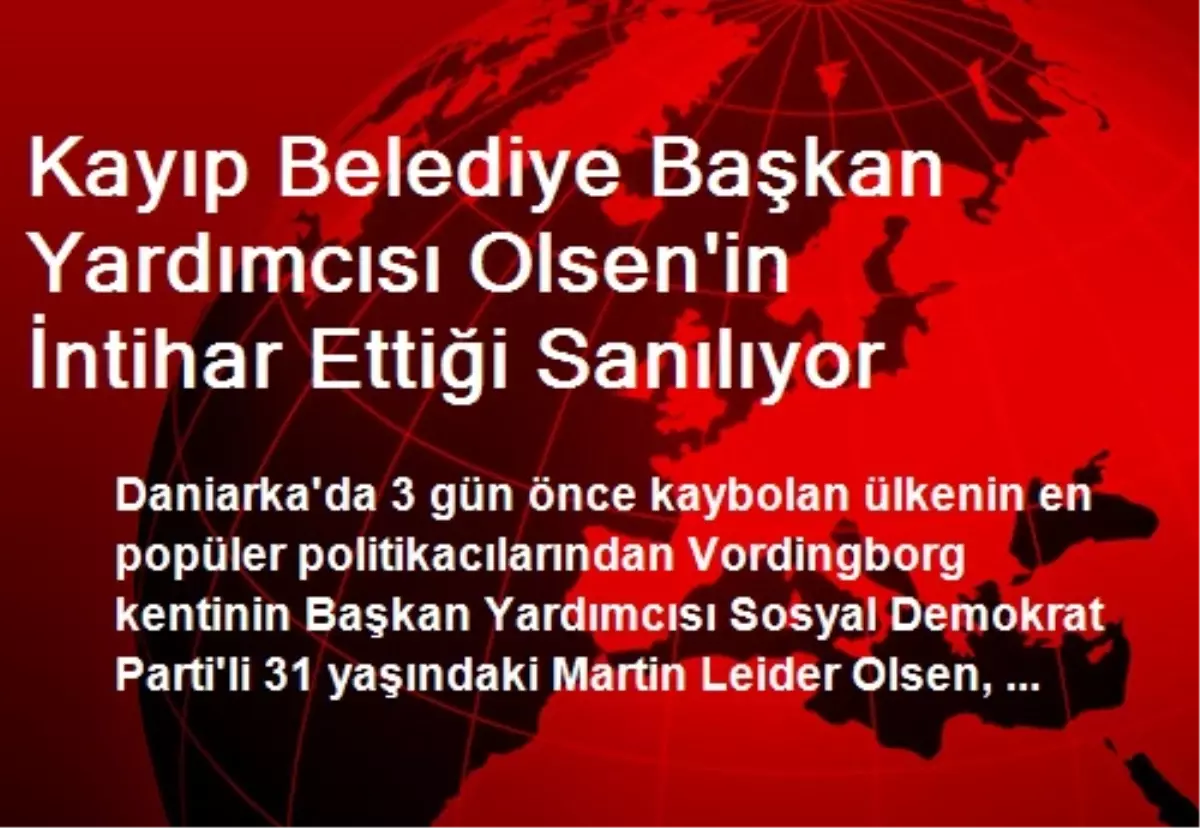 Kayıp Belediye Başkan Yardımcısı Olsen\'in İntihar Ettiği Sanılıyor