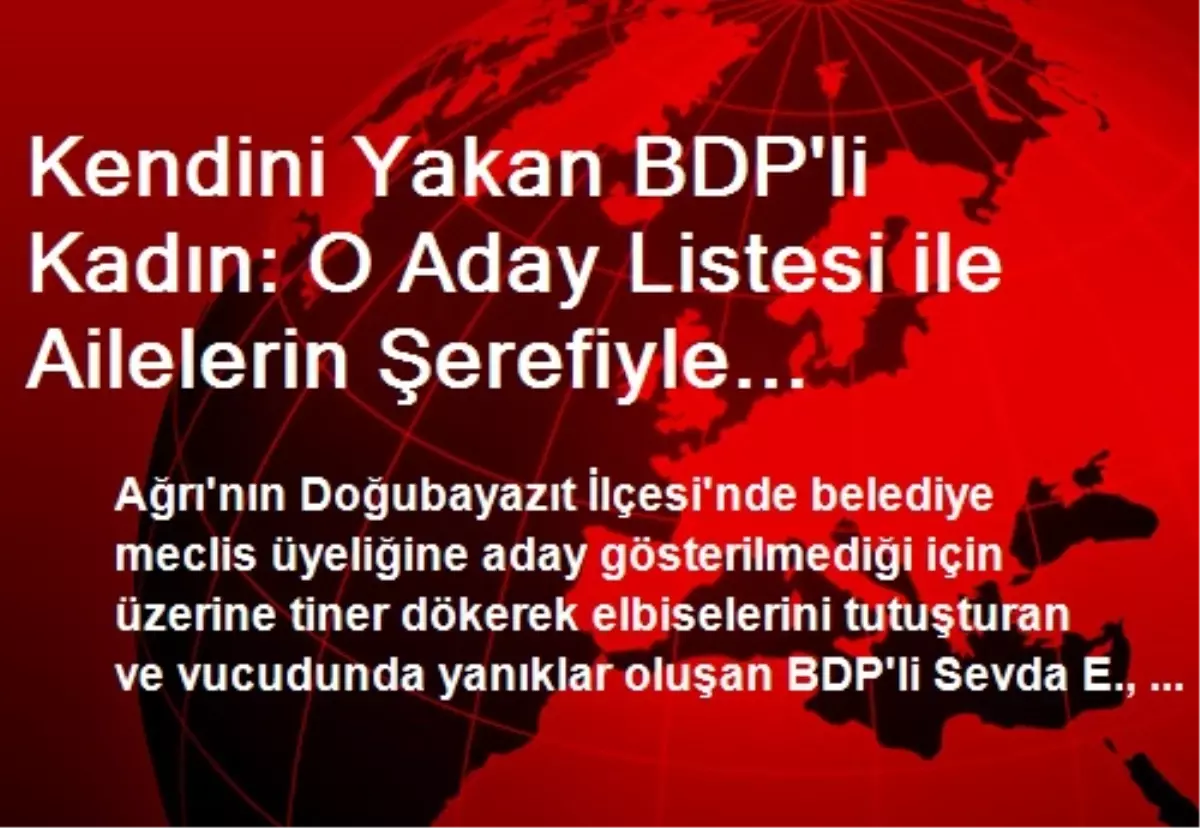 Kendini Yakan BDP\'li Kadın: O Aday Listesi ile Ailelerin Şerefiyle Oynanmıştı