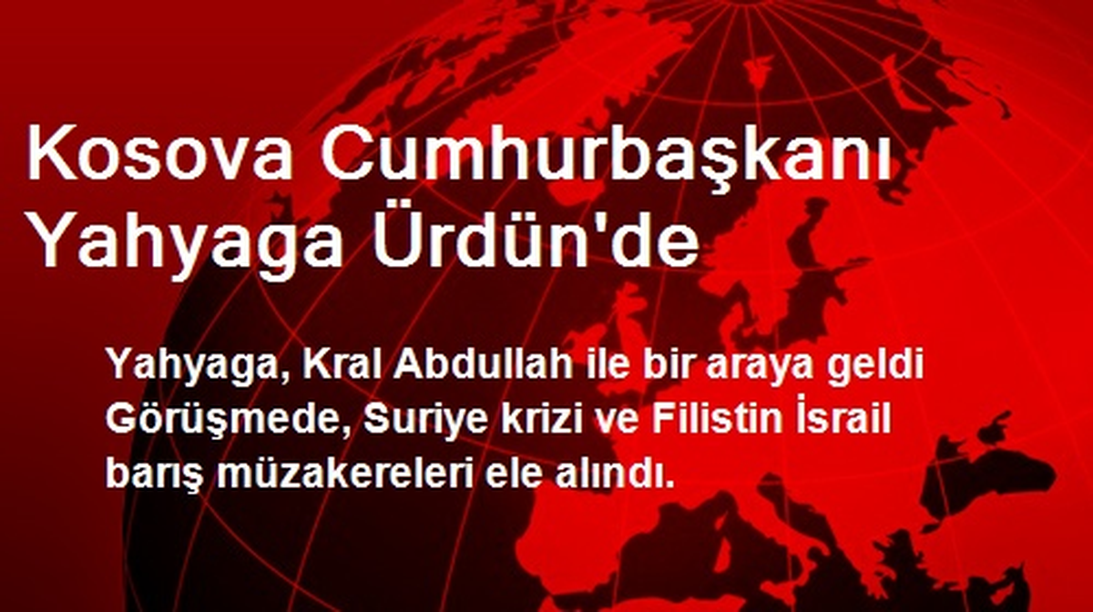 Kosova Cumhurbaşkanı Yahyaga Ürdün\'de