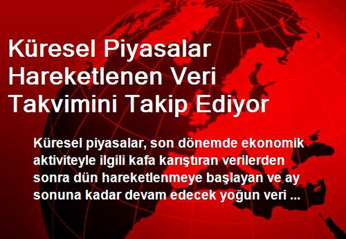 Küresel Piyasalar Hareketlenmeye Başladı