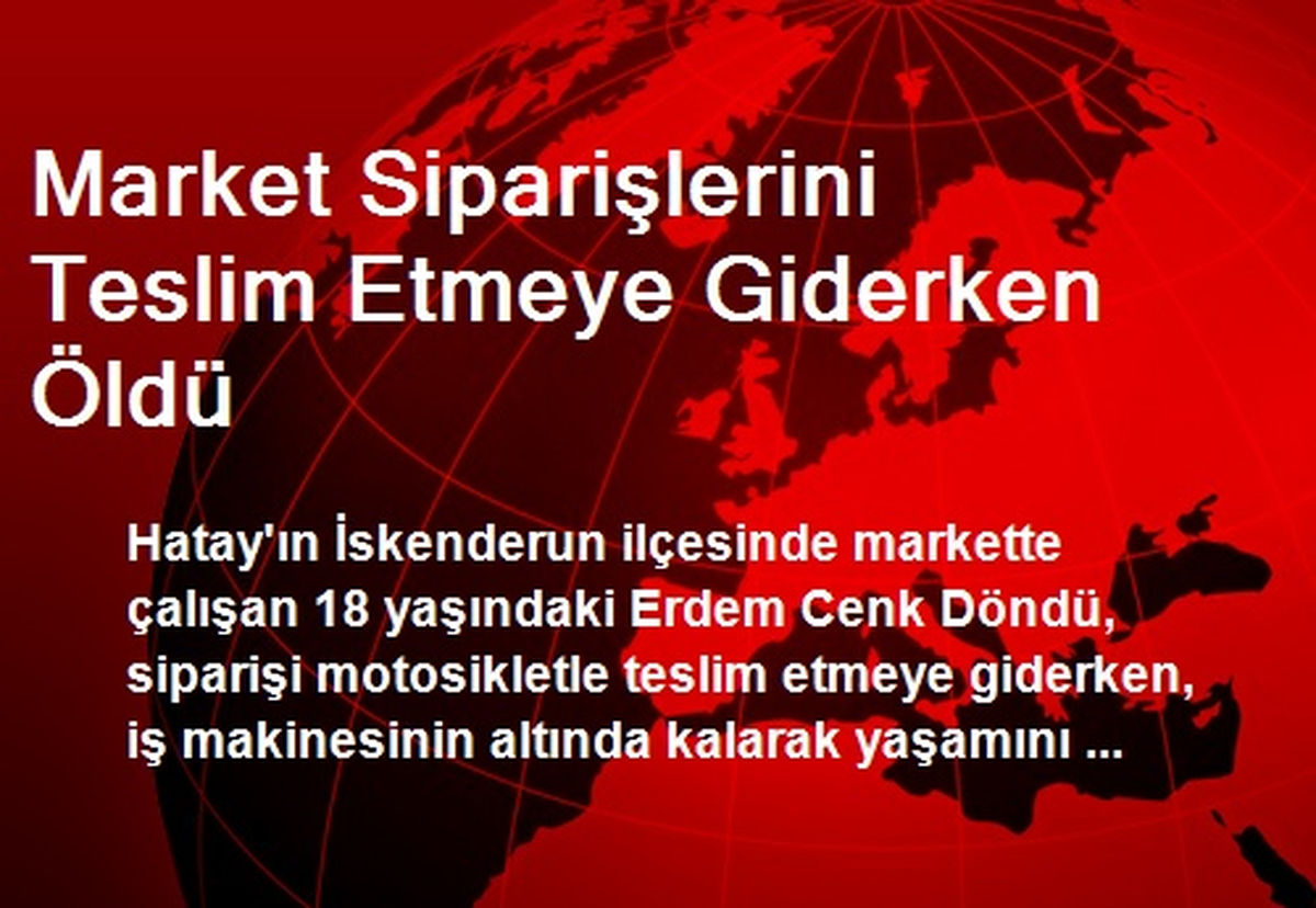 Market Siparişlerini Teslim Etmeye Giderken Öldü