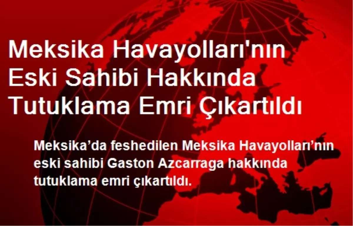 Meksika Havayolları\'nın Eski Sahibi Hakkında Tutuklama Emri Çıkartıldı