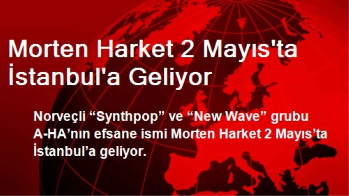 Morten Harket 2 Mayıs\'ta İstanbul\'a Geliyor