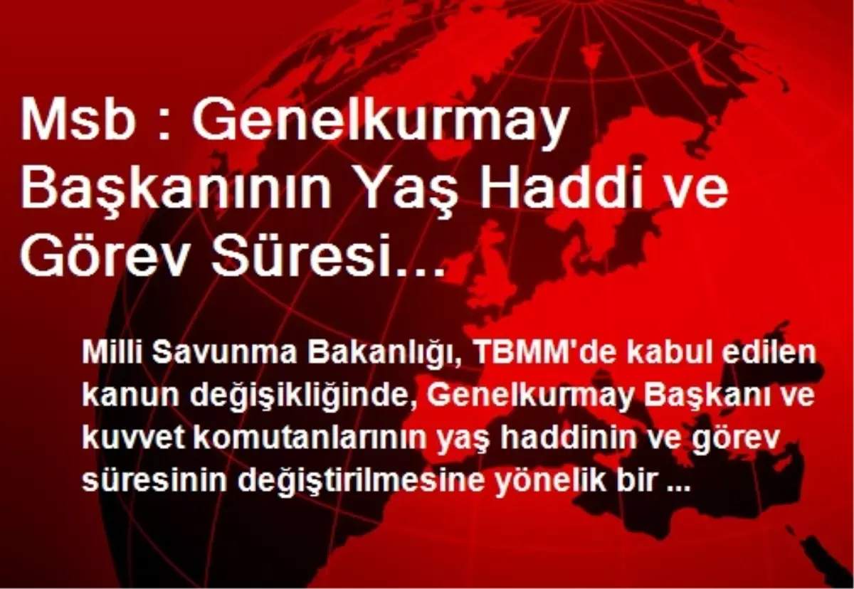 Msb : Genelkurmay Başkanının Yaş Haddi ve Görev Süresi Değiştirilmedi