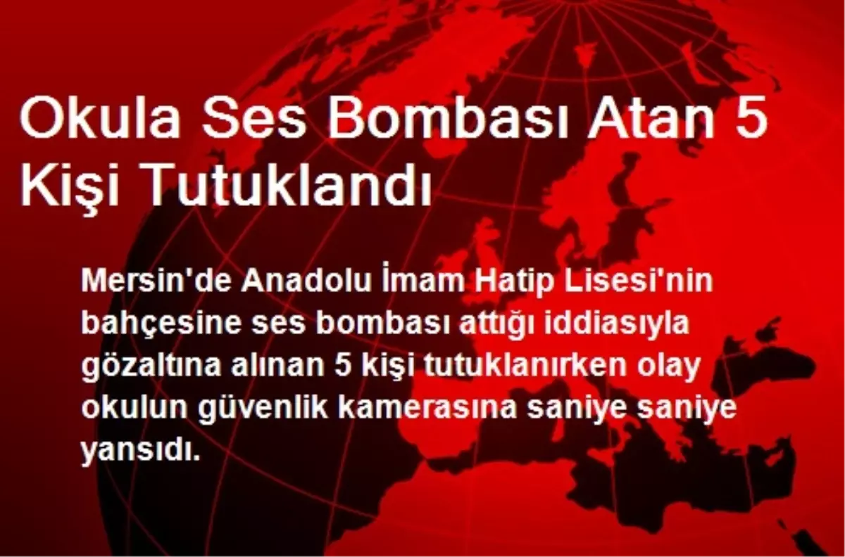 Okula Ses Bombası Atan 5 Kişi Tutuklandı