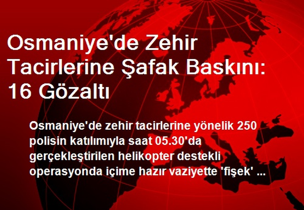 Osmaniye\'de Zehir Tacirlerine Şafak Baskını: 16 Gözaltı