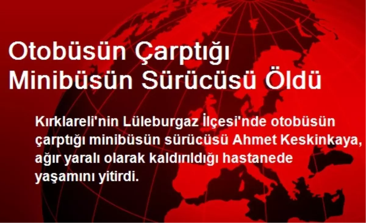 Otobüsün Çarptığı Minibüsün Sürücüsü Öldü