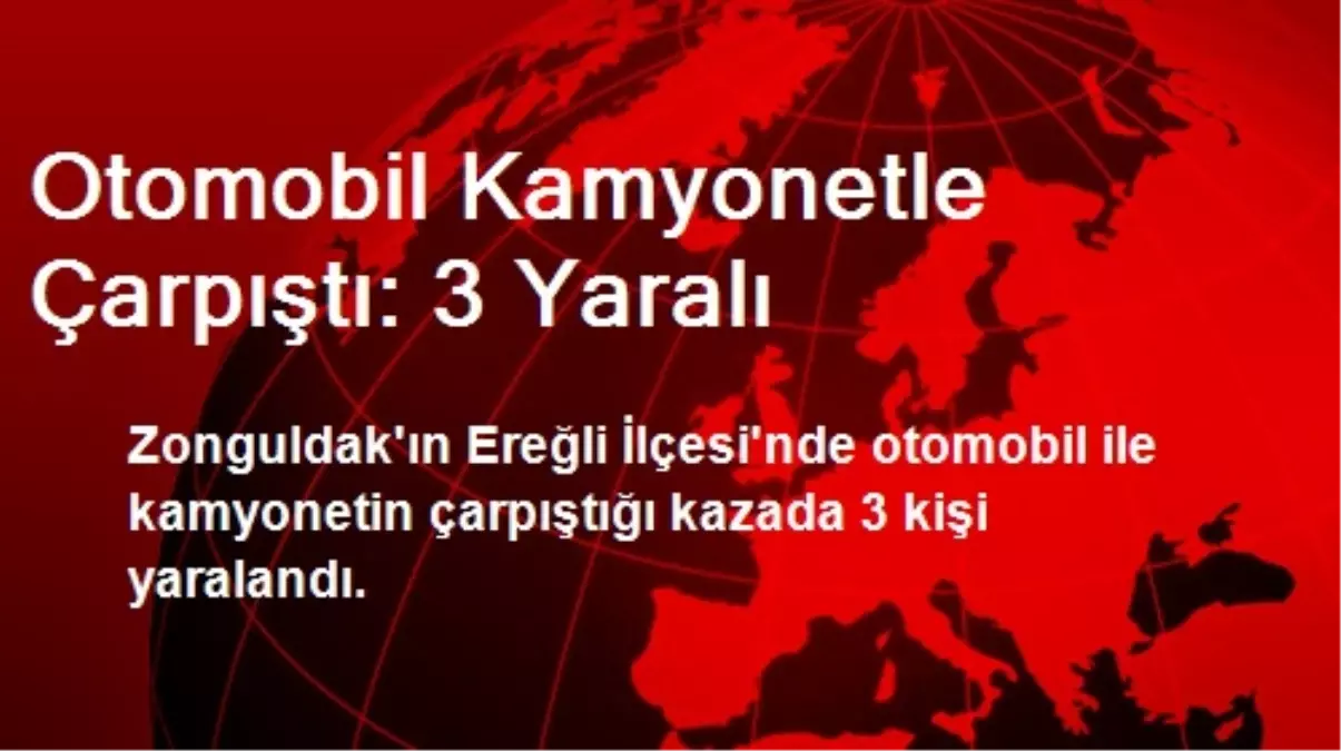 Otomobil Kamyonetle Çarpıştı: 3 Yaralı