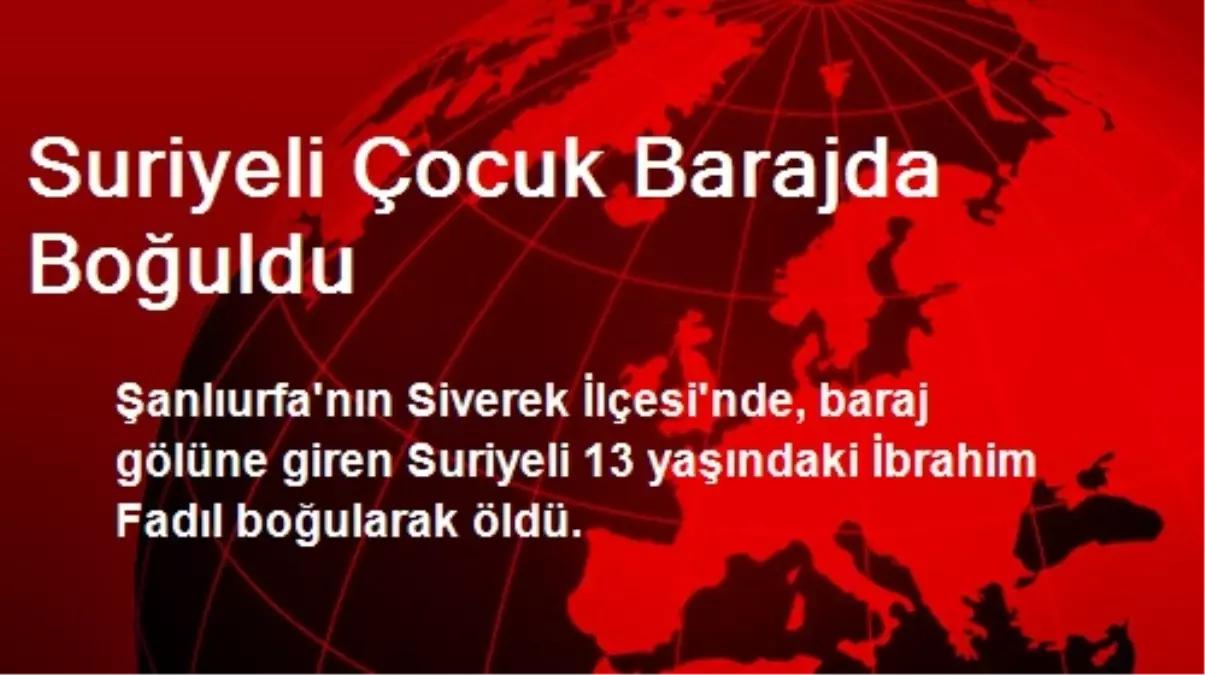 Suriyeli Çocuk Barajda Boğuldu