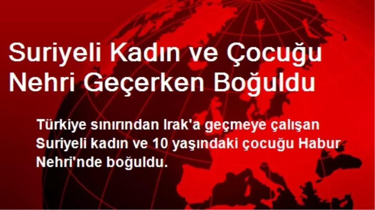 Suriyeli Kadın ve Çocuğu Nehri Geçerken Boğuldu