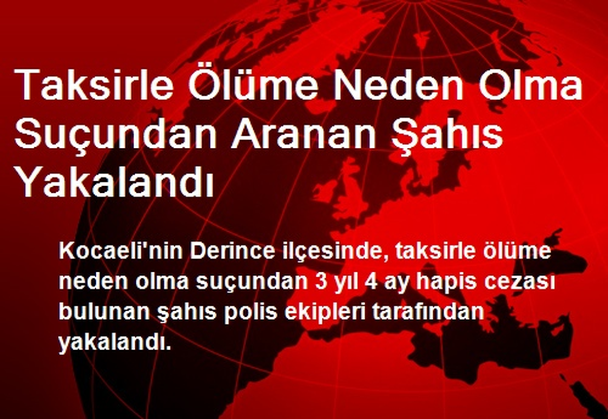 Taksirle Ölüme Neden Olma Suçundan Aranan Şahıs Yakalandı