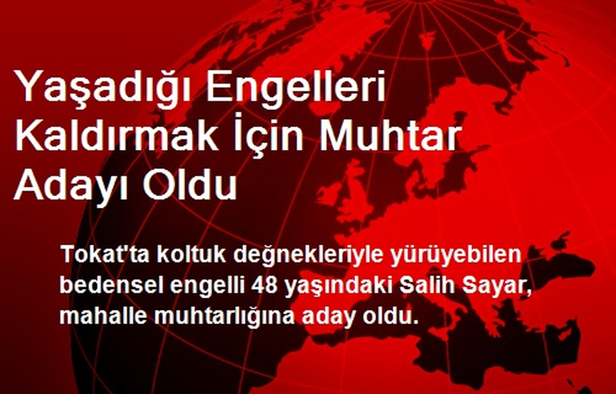 Yaşadığı Engelleri Kaldırmak İçin Muhtar Adayı Oldu